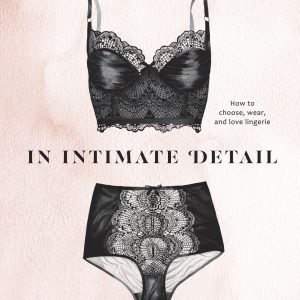 I Wrote a Book! Announcing In Intimate Detail: How to Choose, Wear, and Love Lingerie